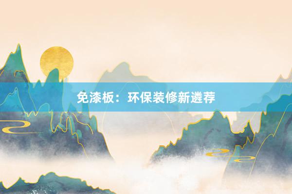 免漆板：环保装修新遴荐