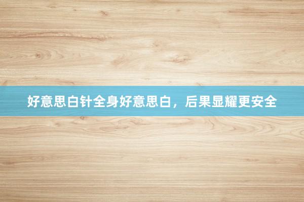 好意思白针全身好意思白，后果显耀更安全