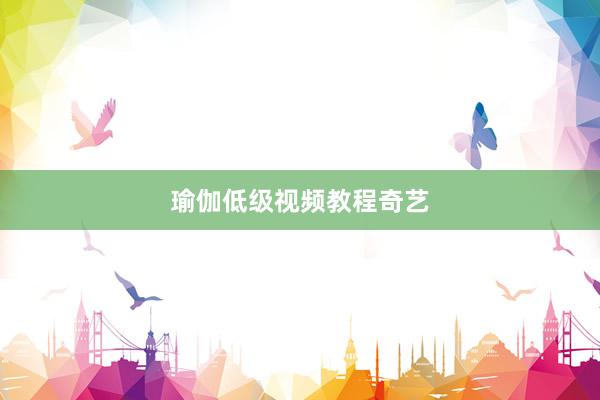 瑜伽低级视频教程奇艺